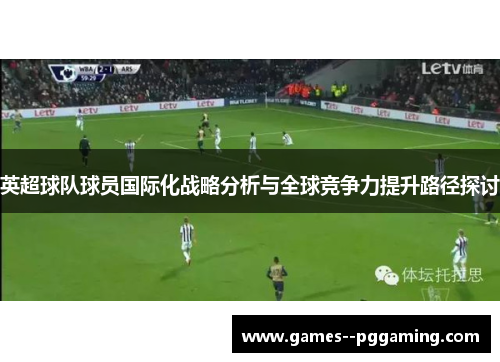 英超球队球员国际化战略分析与全球竞争力提升路径探讨