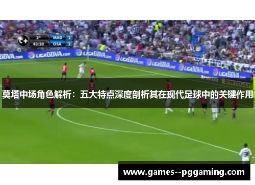 莫塔中场角色解析：五大特点深度剖析其在现代足球中的关键作用