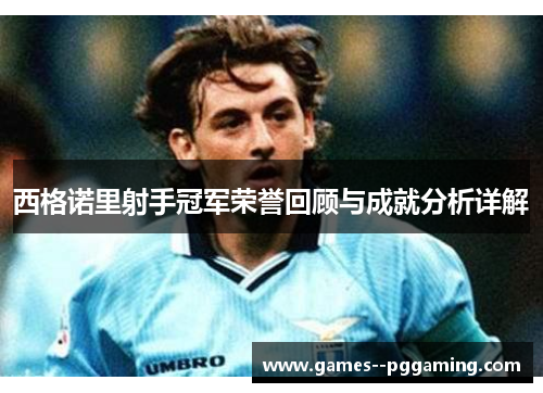 西格诺里射手冠军荣誉回顾与成就分析详解