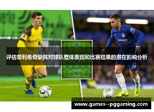 评估普利希奇缺阵对球队整体表现和比赛结果的潜在影响分析