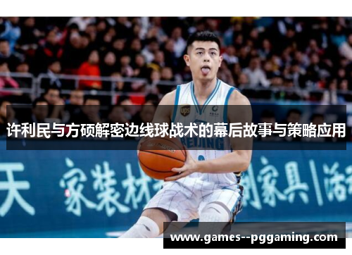 许利民与方硕解密边线球战术的幕后故事与策略应用