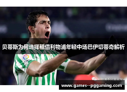 贝蒂斯为何选择租借利物浦年轻中场巴伊切蒂奇解析