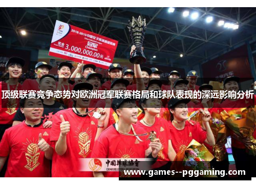 顶级联赛竞争态势对欧洲冠军联赛格局和球队表现的深远影响分析 顶级联赛竞争态势对欧洲冠军联赛格局和球队表现的深远影响分析