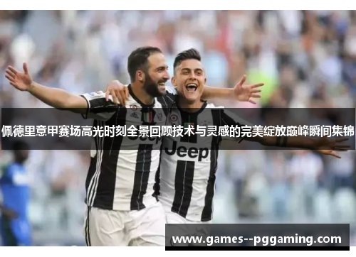 佩德里意甲赛场高光时刻全景回顾技术与灵感的完美绽放巅峰瞬间集锦 佩德里意甲赛场高光时刻全景回顾技术与灵感的完美绽放巅峰瞬间集锦