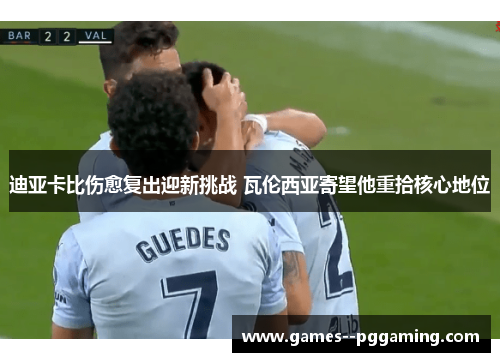 迪亚卡比伤愈复出迎新挑战 瓦伦西亚寄望他重拾核心地位