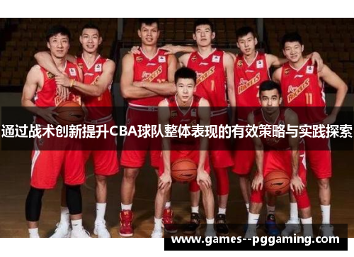 通过战术创新提升CBA球队整体表现的有效策略与实践探索 通过战术创新提升CBA球队整体表现的有效策略与实践探索