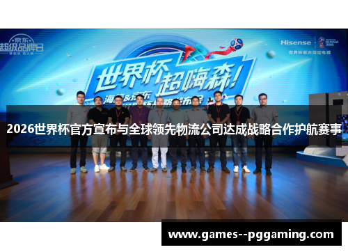 2026世界杯官方宣布与全球领先物流公司达成战略合作护航赛事