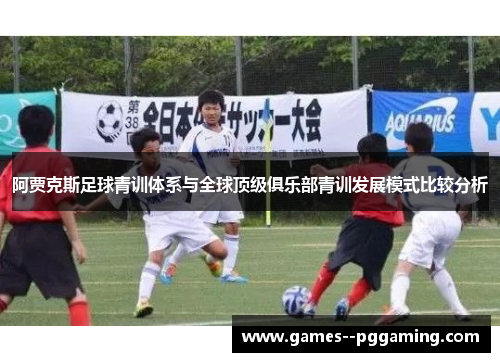 阿贾克斯足球青训体系与全球顶级俱乐部青训发展模式比较分析