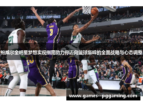 鲍威尔全明星梦想实现指南助力你迈向篮球巅峰的全面战略与心态调整