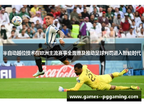半自动越位技术在欧洲主流赛事全面普及推动足球判罚进入智能时代